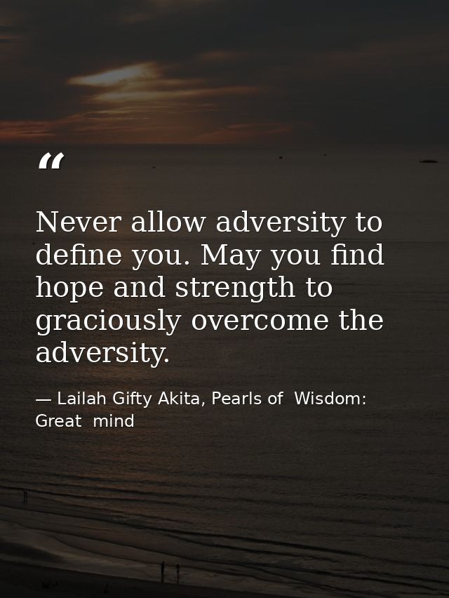 Never allow adversity to define you. May you find hope and strength to graciously overcome the adversity. — Lailah Gifty Akita, Pearls of  Wisdom: Great  mind