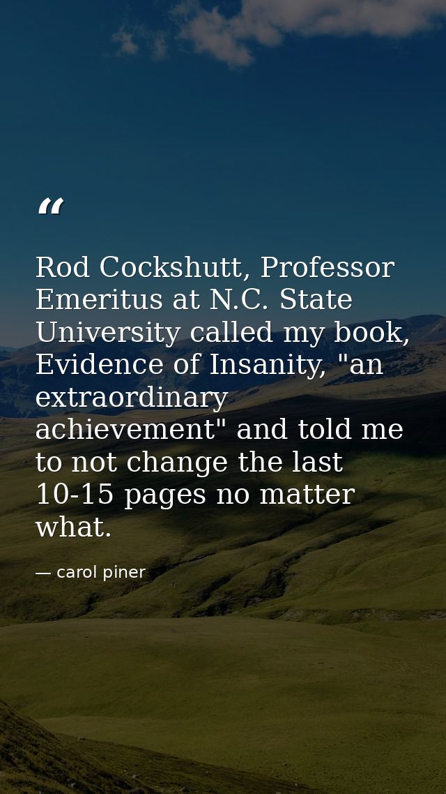 Rod Cockshutt, Professor Emeritus at N.C. State University called my book, Evidence of Insanity, "an extraordinary achie — carol piner
