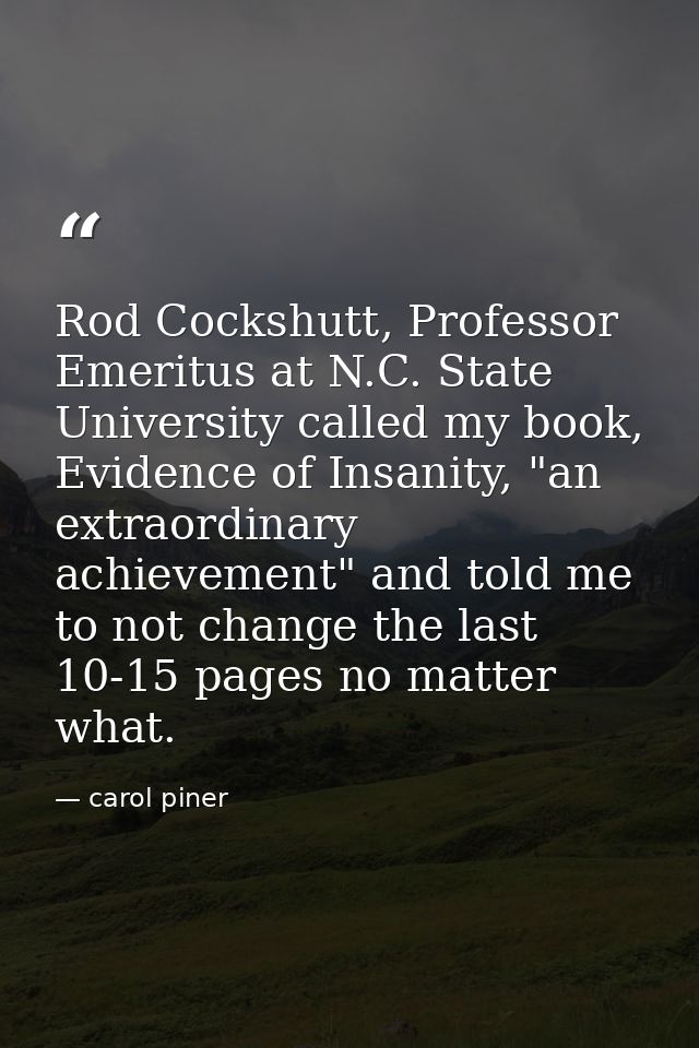 Rod Cockshutt, Professor Emeritus at N.C. State University called my book, Evidence of Insanity, "an extraordinary achie — carol piner
