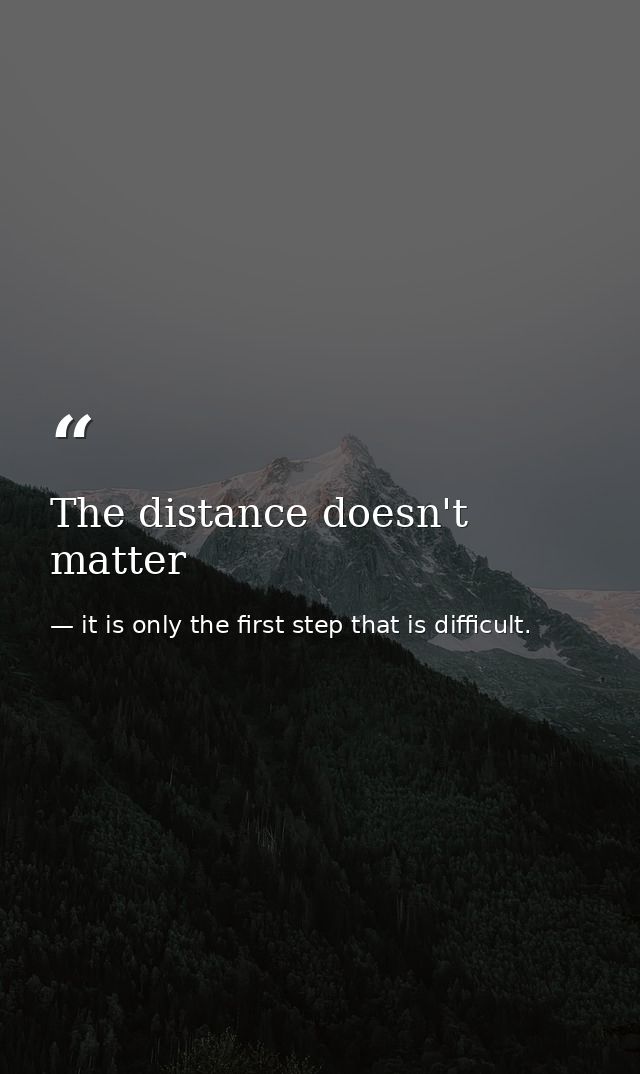The distance doesn't matter — it is only the first step that is difficult.