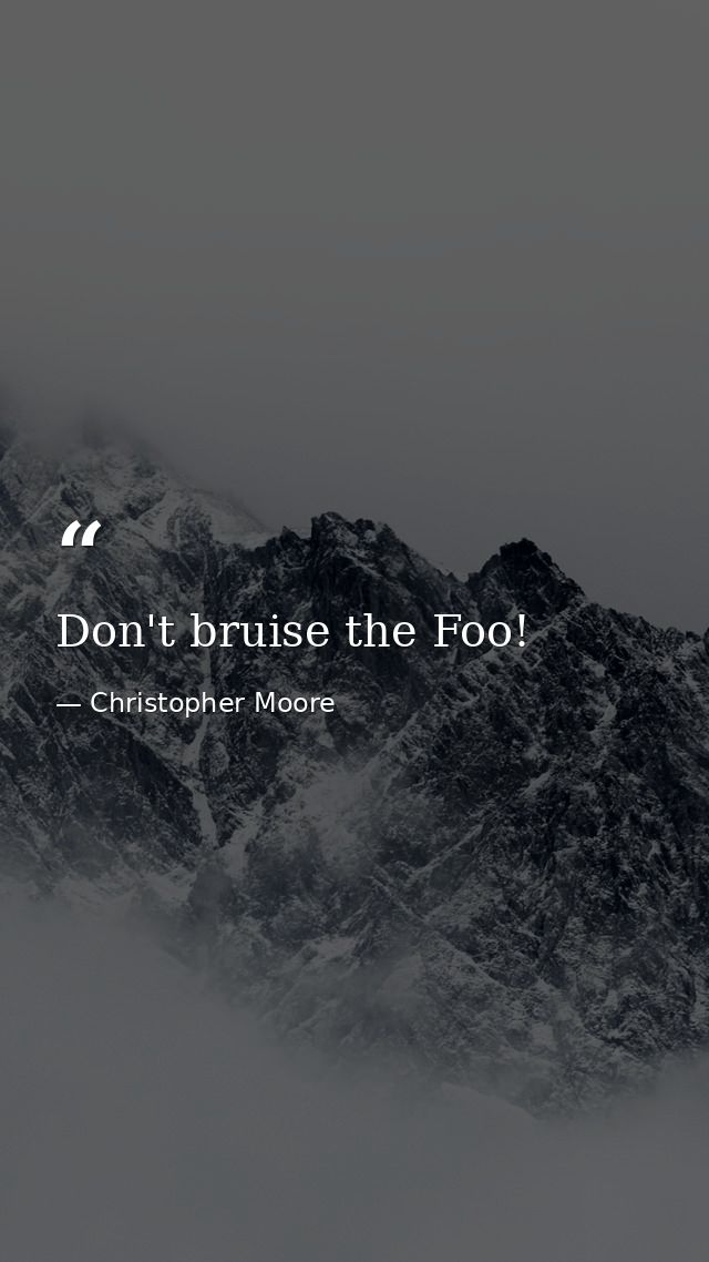 Don't bruise the Foo! — Christopher Moore