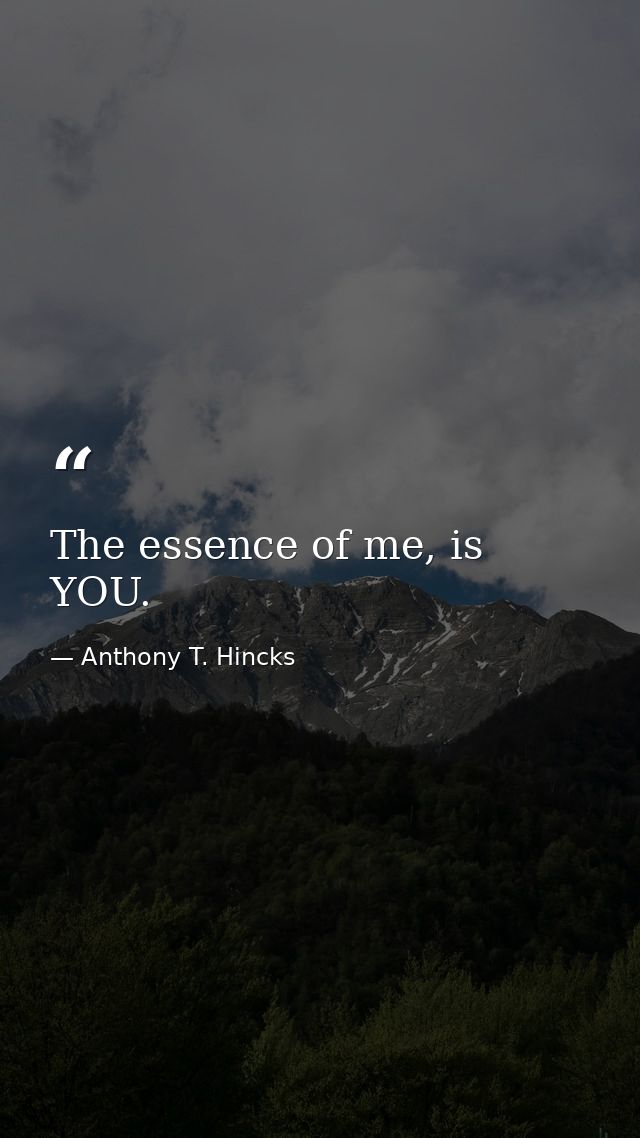 The essence of me, is YOU. — Anthony T. Hincks
