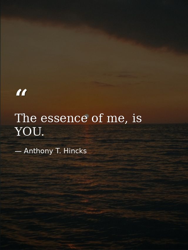 The essence of me, is YOU. — Anthony T. Hincks