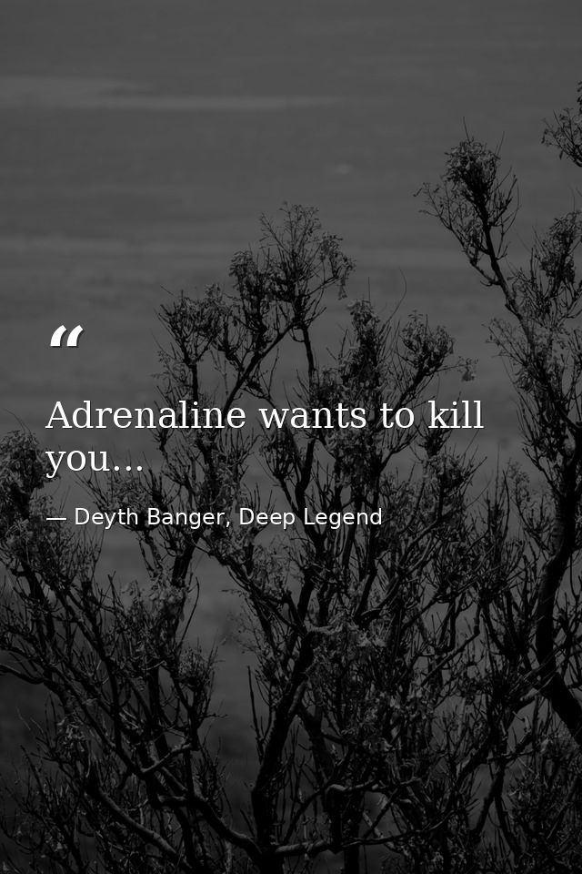 Adrenaline wants to kill you... — Deyth Banger, Deep Legend