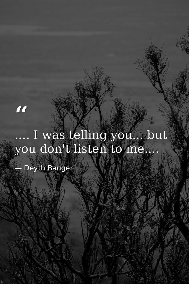 .... I was telling you... but you don't listen to me.... — Deyth Banger