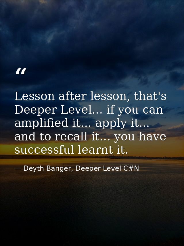 Lesson after lesson, that's Deeper Level... if you can amplified it... apply it... and to recall it... you have successf — Deyth Banger, Deeper Level C#N