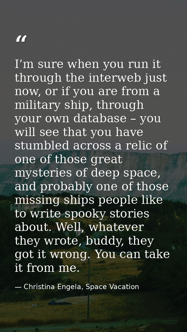 I’m sure when you run it through the interweb just now, or if you are from a military ship, through your own database –  — Christina Engela, Space Vacation