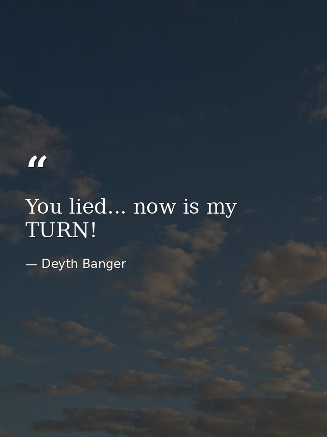 You lied... now is my TURN! — Deyth Banger
