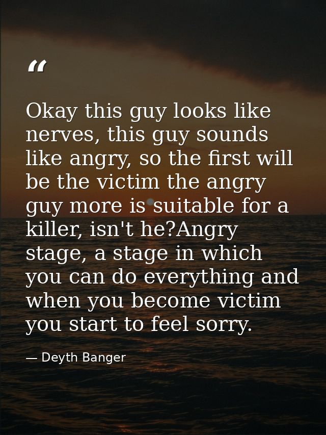 Okay this guy looks like nerves, this guy sounds like angry, so the first will be the victim the angry guy more is suita — Deyth Banger