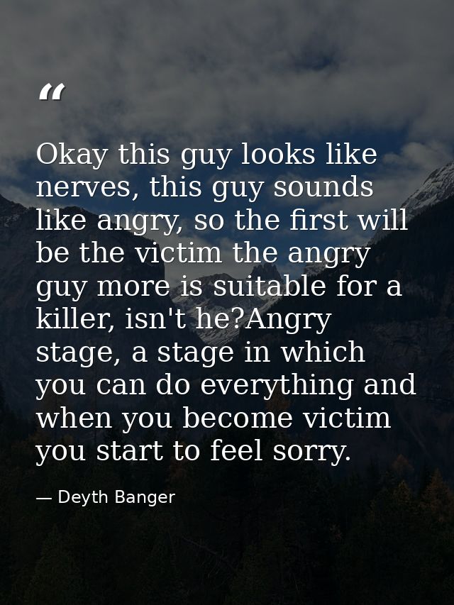 Okay this guy looks like nerves, this guy sounds like angry, so the first will be the victim the angry guy more is suita — Deyth Banger