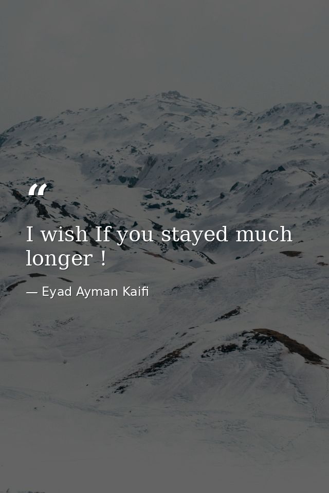 I wish If you stayed much longer ! — Eyad Ayman Kaifi