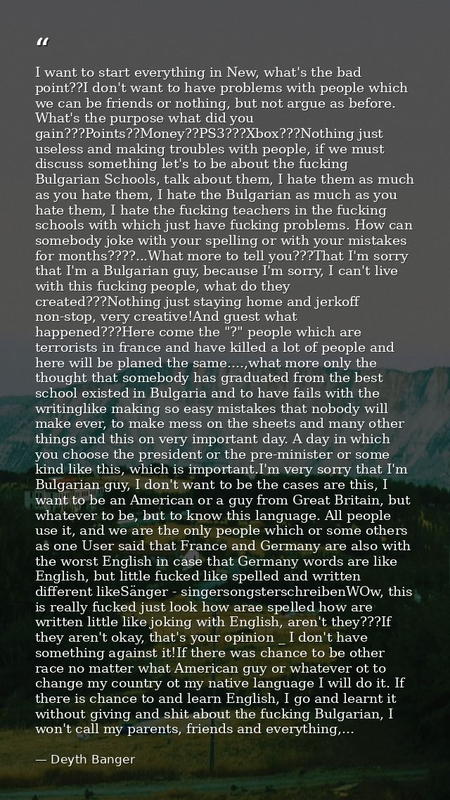 I want to start everything in New, what's the bad point??I don't want to have problems with people which we can be frien — Deyth Banger
