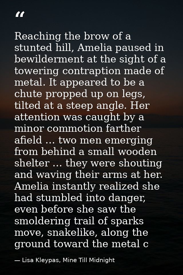 Reaching the brow of a stunted hill, Amelia paused in bewilderment at the sight of a towering contraption made of metal. — Lisa Kleypas, Mine Till Midnight