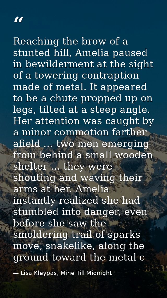 Reaching the brow of a stunted hill, Amelia paused in bewilderment at the sight of a towering contraption made of metal. — Lisa Kleypas, Mine Till Midnight