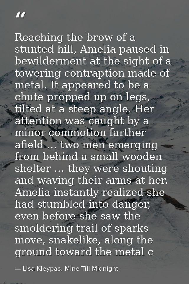 Reaching the brow of a stunted hill, Amelia paused in bewilderment at the sight of a towering contraption made of metal. — Lisa Kleypas, Mine Till Midnight