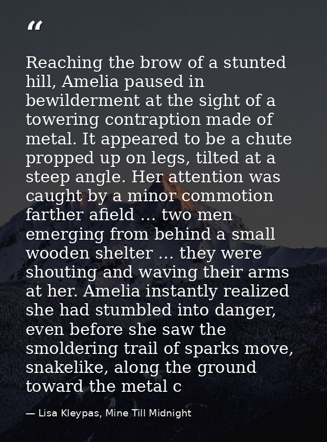 Reaching the brow of a stunted hill, Amelia paused in bewilderment at the sight of a towering contraption made of metal. — Lisa Kleypas, Mine Till Midnight