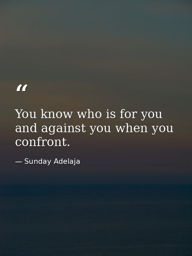 You know who is for you and against you when you confront. — Sunday Adelaja