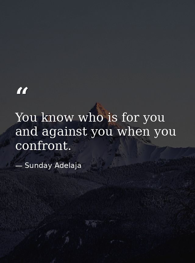 You know who is for you and against you when you confront. — Sunday Adelaja
