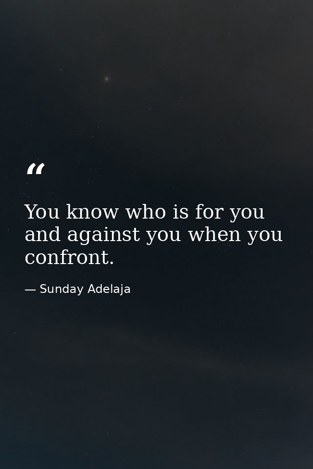 You know who is for you and against you when you confront. — Sunday Adelaja