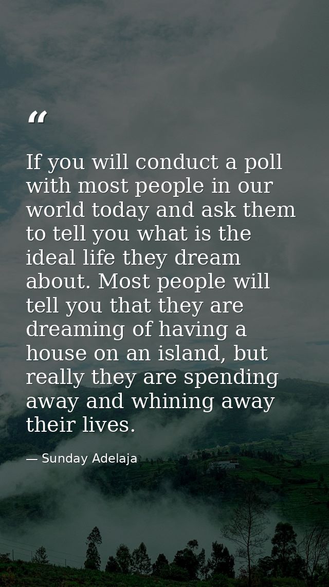 If you will conduct a poll with most people in our world today and ask them to tell you what is the ideal life they drea — Sunday Adelaja