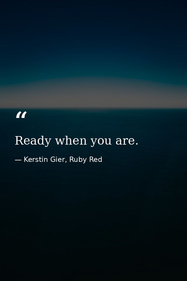 Ready when you are. — Kerstin Gier, Ruby Red