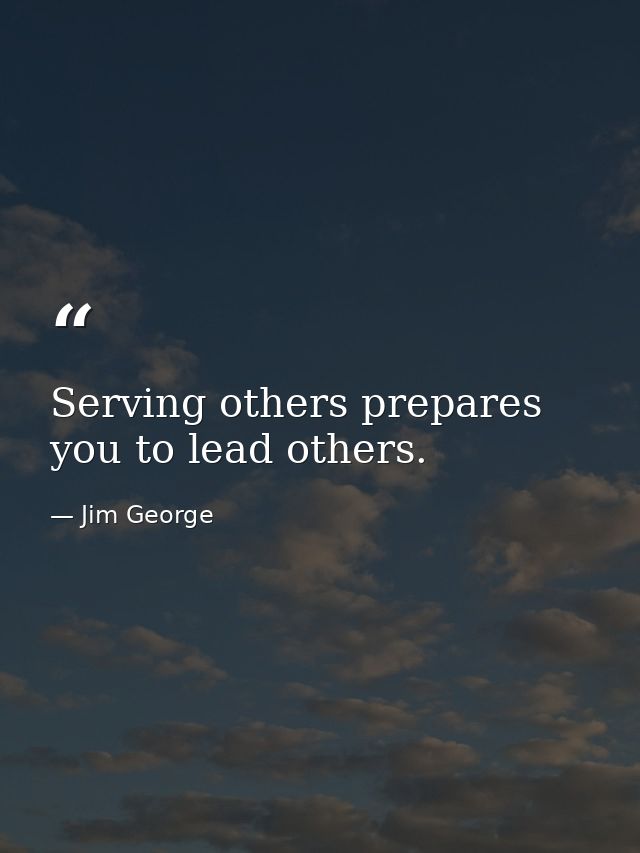Serving others prepares you to lead others. — Jim George