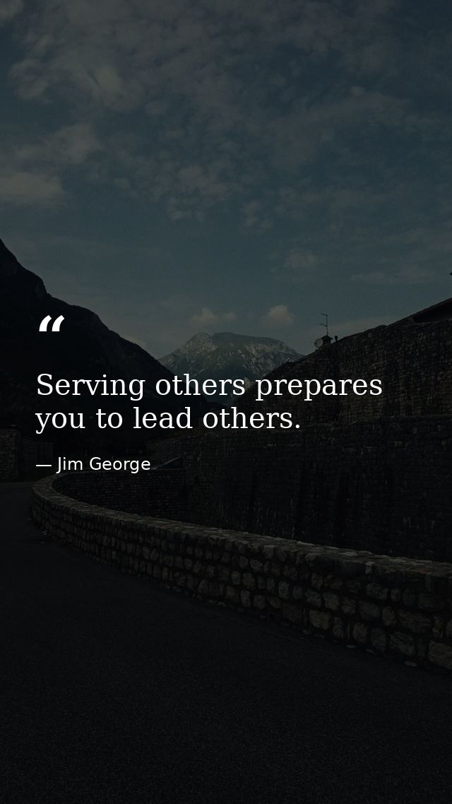 Serving others prepares you to lead others. — Jim George
