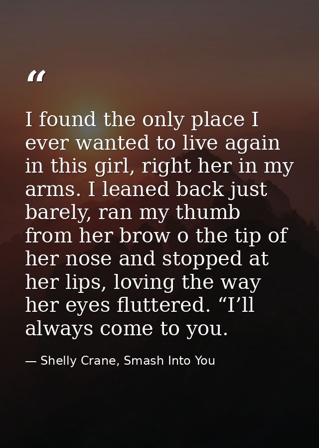 I found the only place I ever wanted to live again in this girl, right her in my arms. I leaned back just barely, ran my — Shelly Crane, Smash Into You
