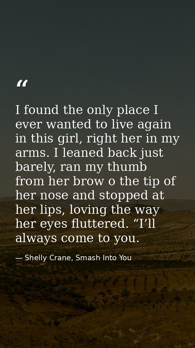I found the only place I ever wanted to live again in this girl, right her in my arms. I leaned back just barely, ran my — Shelly Crane, Smash Into You