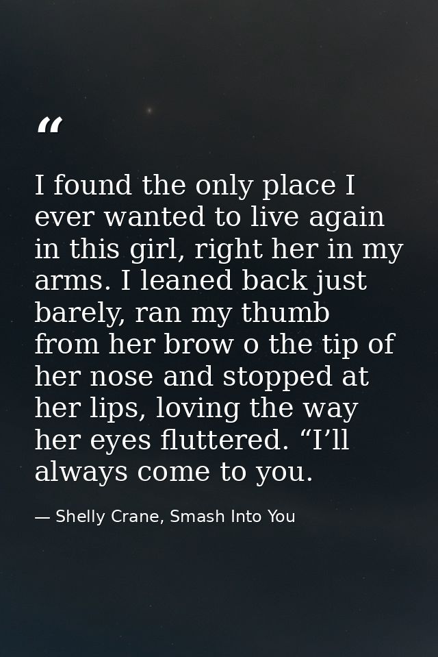 I found the only place I ever wanted to live again in this girl, right her in my arms. I leaned back just barely, ran my — Shelly Crane, Smash Into You