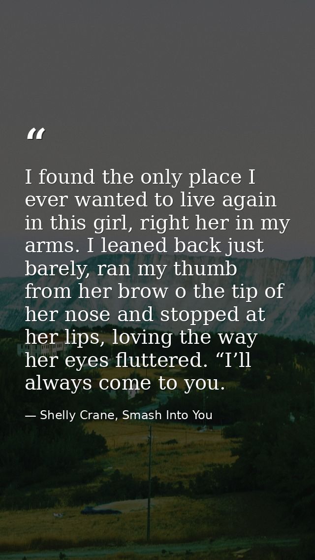 I found the only place I ever wanted to live again in this girl, right her in my arms. I leaned back just barely, ran my — Shelly Crane, Smash Into You