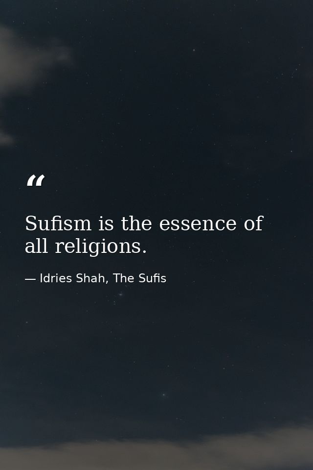 Sufism is the essence of all religions. — Idries Shah, The Sufis