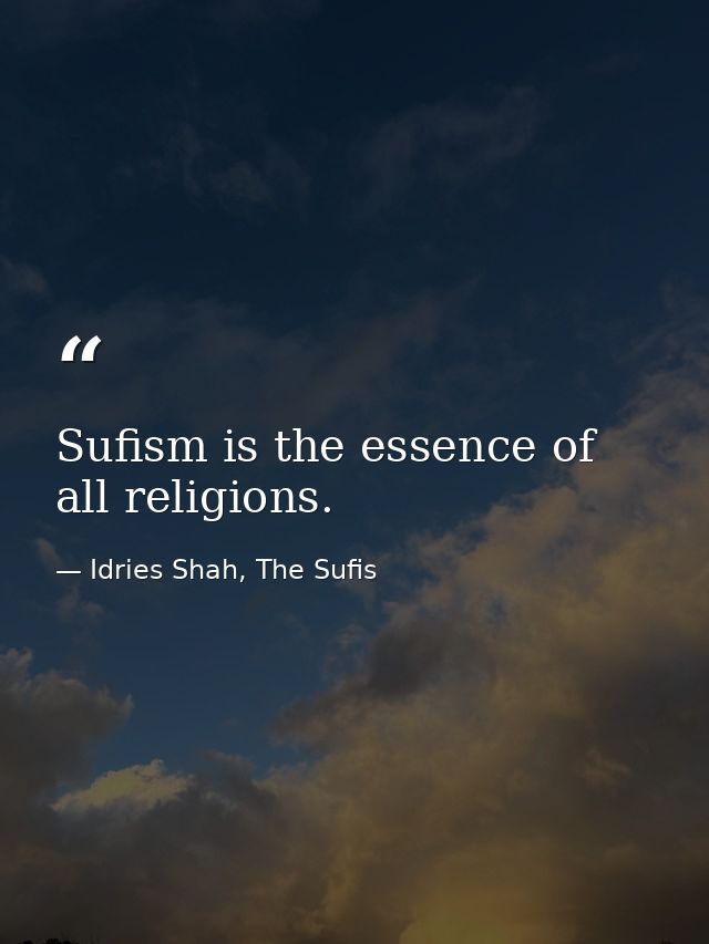 Sufism is the essence of all religions. — Idries Shah, The Sufis