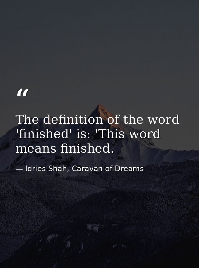 The definition of the word 'finished' is: 'This word means finished. — Idries Shah, Caravan of Dreams