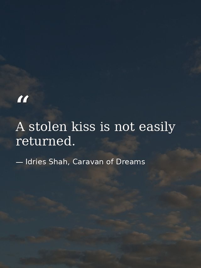 A stolen kiss is not easily returned. — Idries Shah, Caravan of Dreams