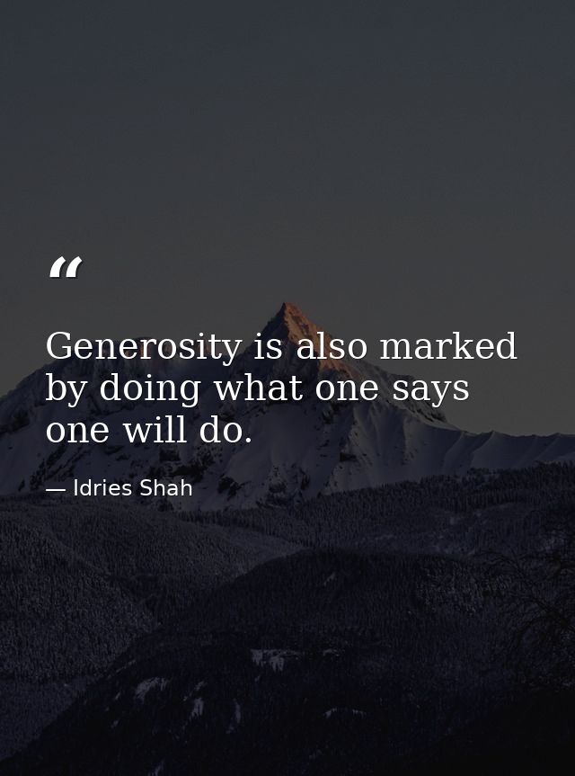 Generosity is also marked by doing what one says one will do. — Idries Shah