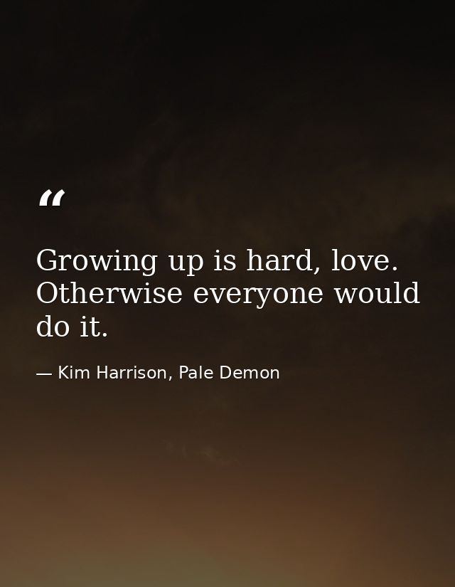 Growing up is hard, love. Otherwise everyone would do it. — Kim Harrison, Pale Demon