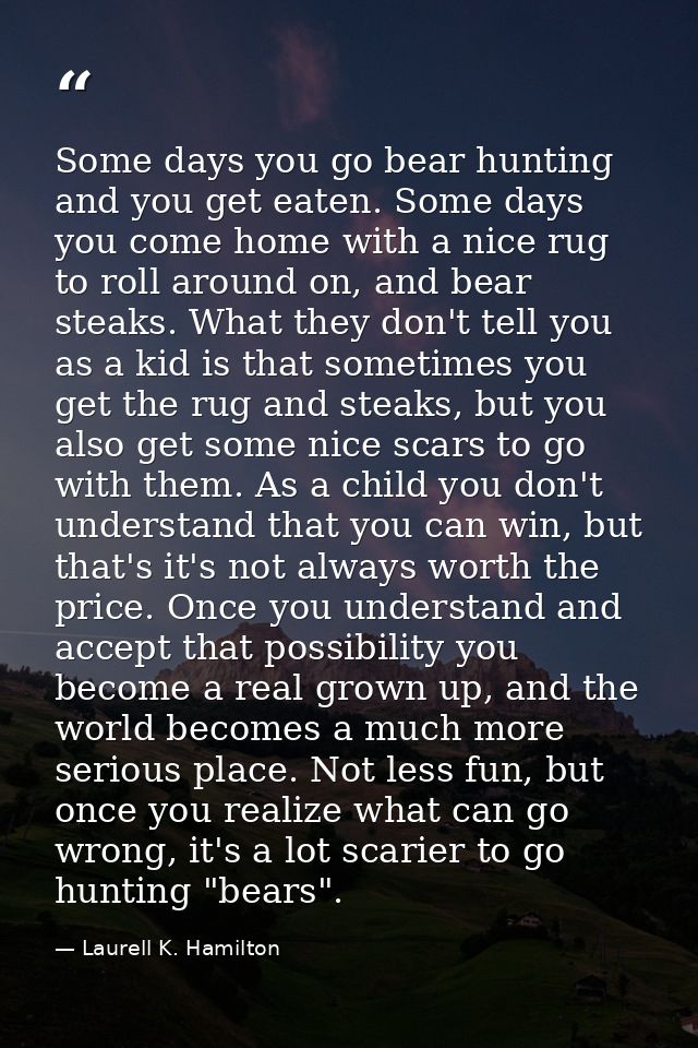 Some days you go bear hunting and you get eaten. Some days you come home with a nice rug to roll around on, and bear ste — Laurell K. Hamilton
