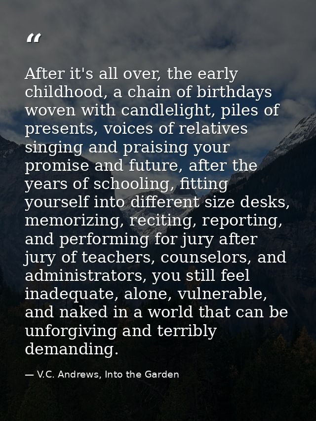 After it's all over, the early childhood, a chain of birthdays woven with candlelight, piles of presents, voices of rela — V.C. Andrews, Into the Garden