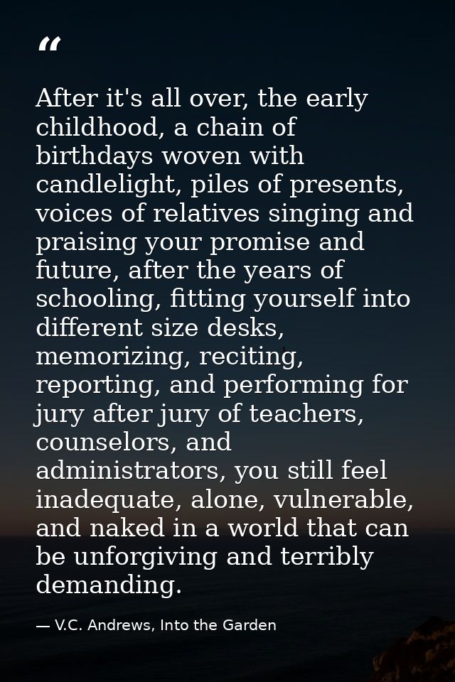 After it's all over, the early childhood, a chain of birthdays woven with candlelight, piles of presents, voices of rela — V.C. Andrews, Into the Garden