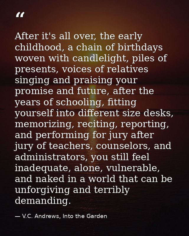 After it's all over, the early childhood, a chain of birthdays woven with candlelight, piles of presents, voices of rela — V.C. Andrews, Into the Garden