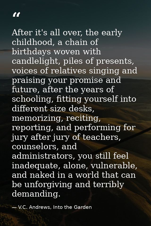 After it's all over, the early childhood, a chain of birthdays woven with candlelight, piles of presents, voices of rela — V.C. Andrews, Into the Garden