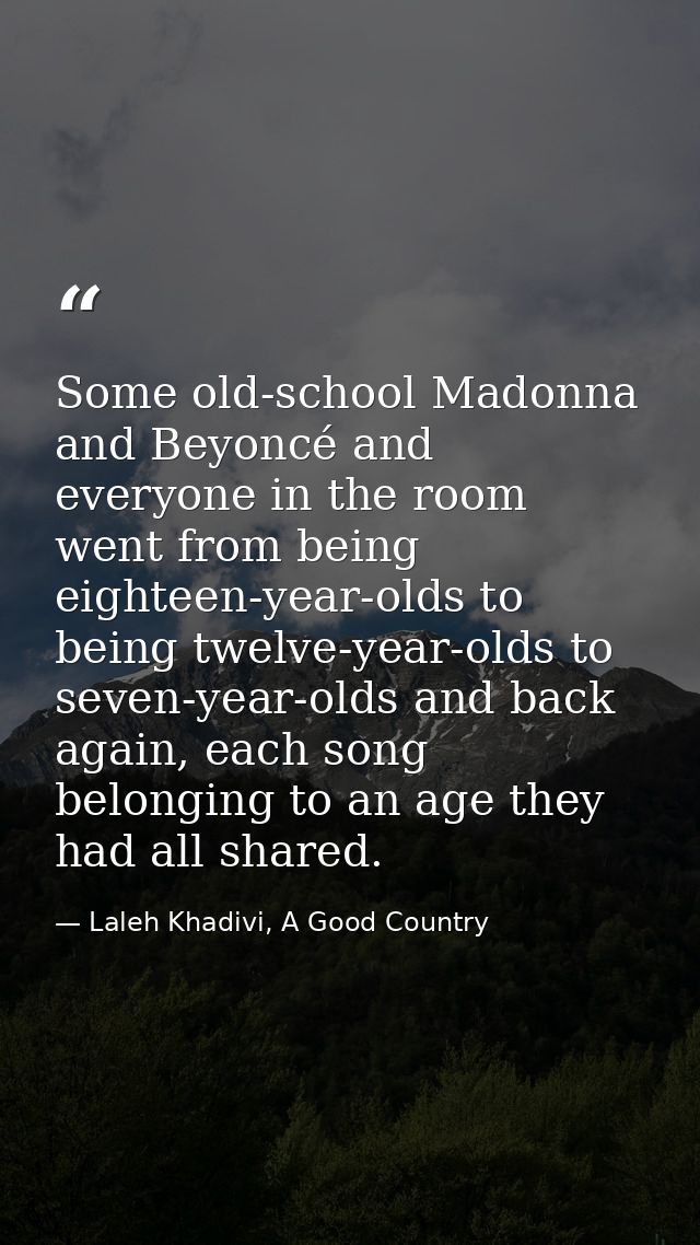 Some old-school Madonna and Beyoncé and everyone in the room went from being eighteen-year-olds to being twelve-year-old — Laleh Khadivi, A Good Country