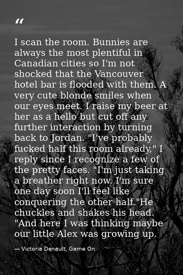 I scan the room. Bunnies are always the most plentiful in Canadian cities so I'm not shocked that the Vancouver hotel ba — Victoria Denault, Game On