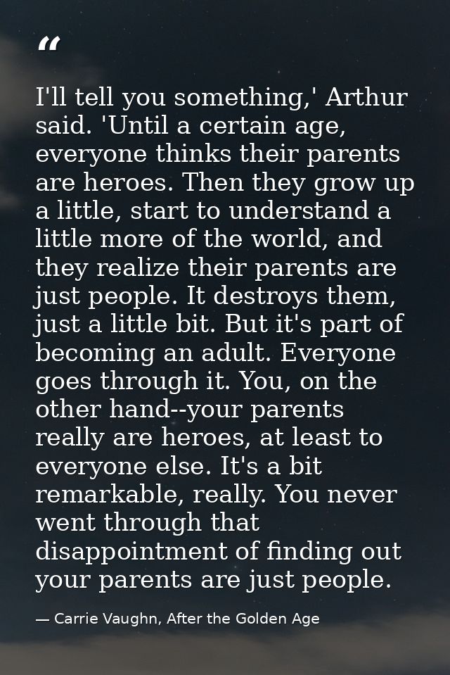 I'll tell you something,' Arthur said. 'Until a certain age, everyone thinks their parents are heroes. Then they grow up — Carrie Vaughn, After the Golden Age