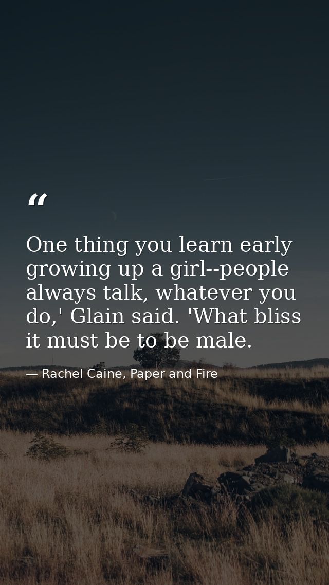 One thing you learn early growing up a girl--people always talk, whatever you do,' Glain said. 'What bliss it must be to — Rachel Caine, Paper and Fire