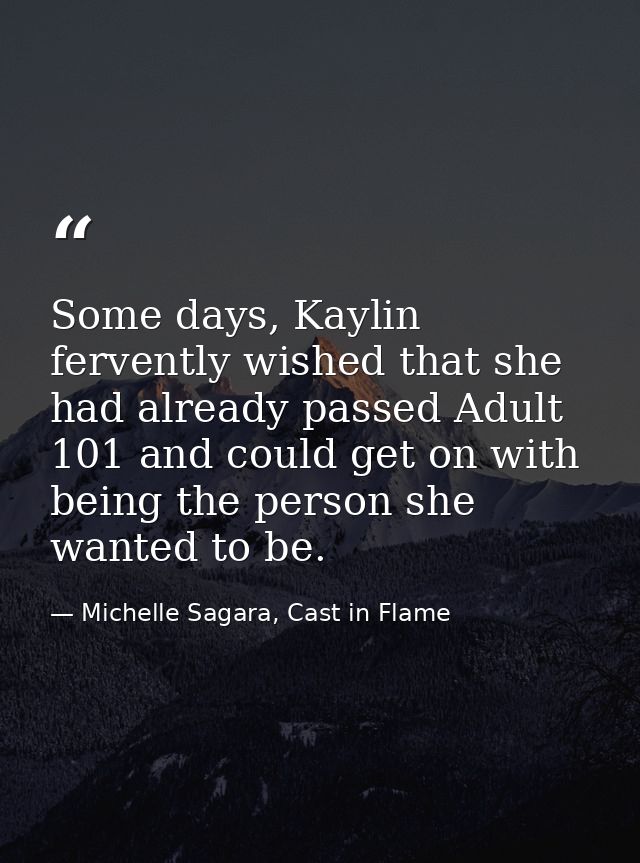 Some days, Kaylin fervently wished that she had already passed Adult 101 and could get on with being the person she want — Michelle Sagara, Cast in Flame