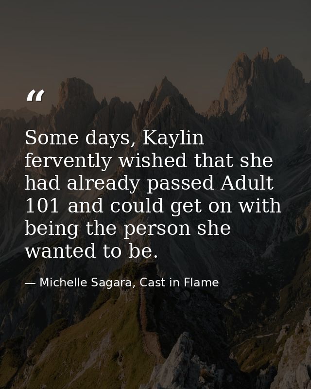 Some days, Kaylin fervently wished that she had already passed Adult 101 and could get on with being the person she want — Michelle Sagara, Cast in Flame