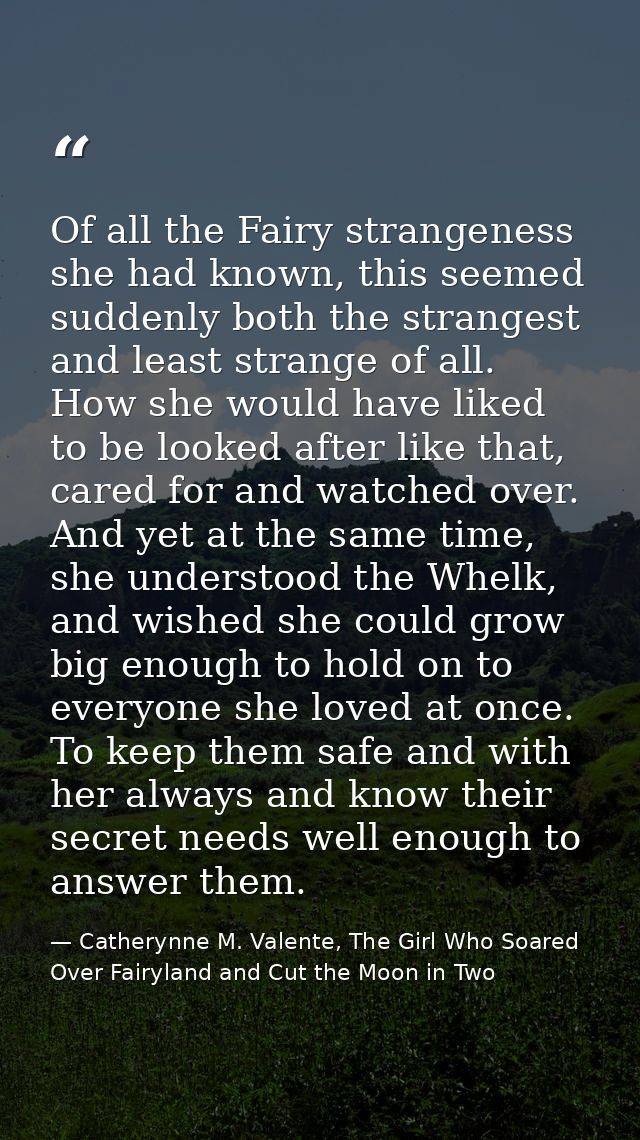 Of all the Fairy strangeness she had known, this seemed suddenly both the strangest and least strange of all. How she wo — Catherynne M. Valente, The Girl Who Soared Over Fairyland and Cut the Moon in Two