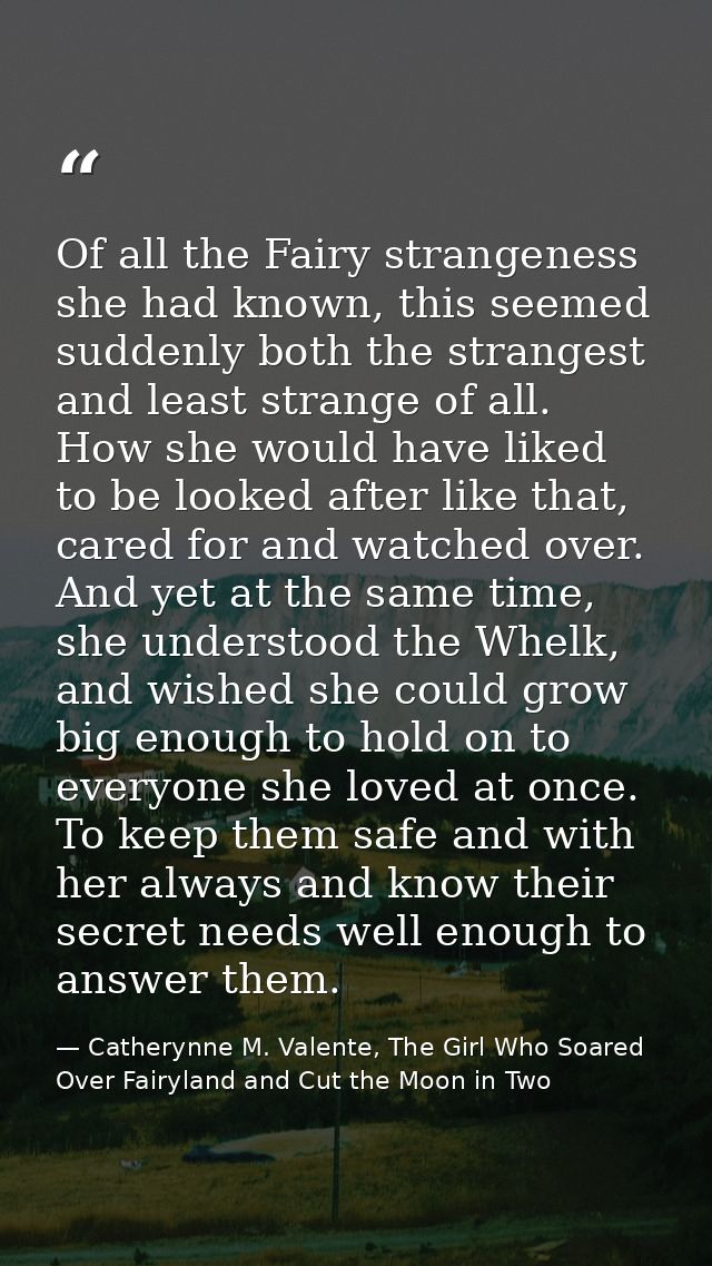 Of all the Fairy strangeness she had known, this seemed suddenly both the strangest and least strange of all. How she wo — Catherynne M. Valente, The Girl Who Soared Over Fairyland and Cut the Moon in Two